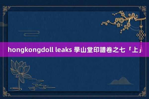 hongkongdoll leaks 學山堂印譜卷之七「上」