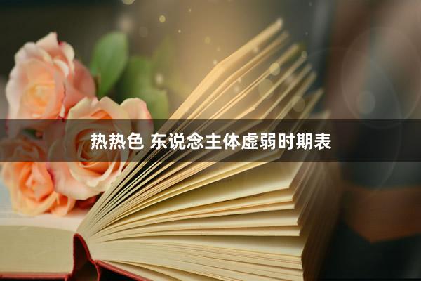 热热色 东说念主体虚弱时期表